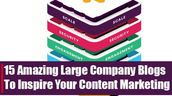 15 Amazing Large Company Blogs To Inspire Your Content Marketing
