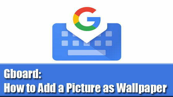 Gboard How to Add a Picture as Wallpaper