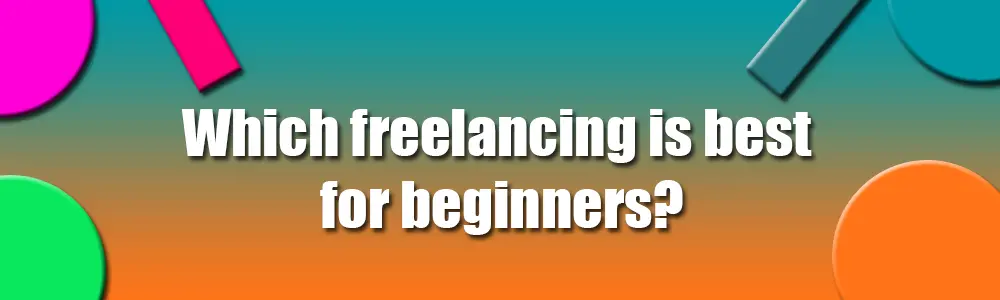 Which freelancing is best for beginners?