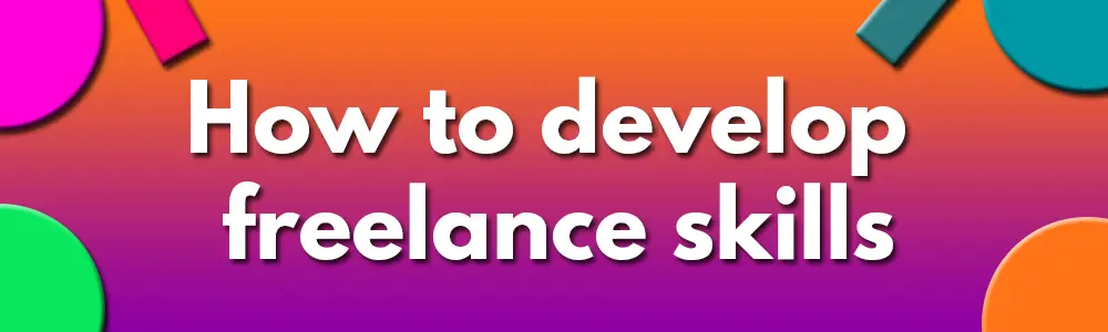 How to develop freelance skills