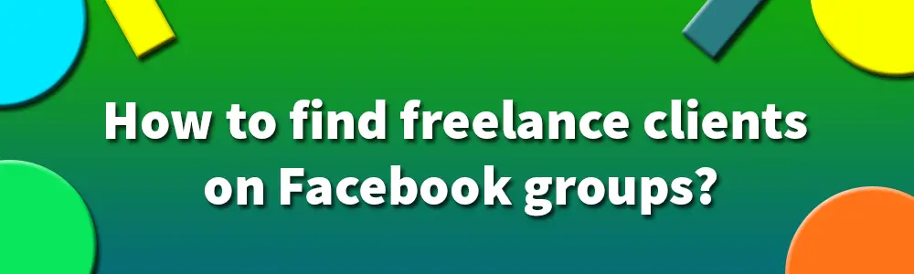 How to find freelance clients on Facebook groups