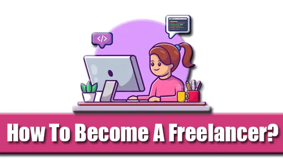 What is Freelancing And How Does It Work - How To Become A Freelancer?